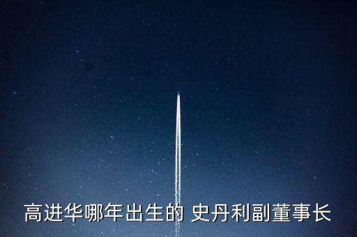 高進(jìn)華哪年出生的 史丹利副董事長(zhǎng)