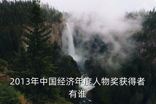 2013年中國(guó)經(jīng)濟(jì)年度人物獎(jiǎng)獲得者有誰(shuí)