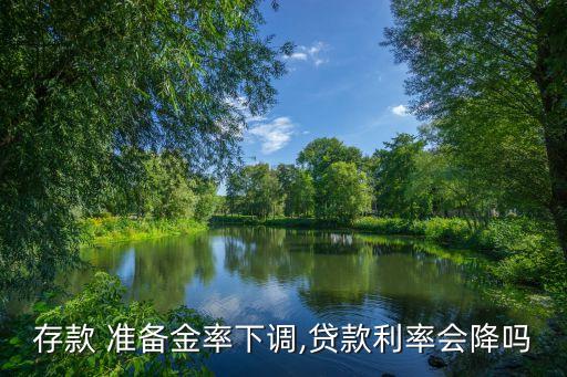 存款 準備金率下調,貸款利率會降嗎