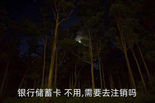 銀行卡不用了需要消戶嗎,農業(yè)銀行卡不用多久自動銷戶