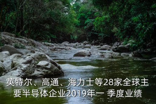 英特爾、高通、海力士等28家全球主要半導(dǎo)體企業(yè)2019年一 季度業(yè)績