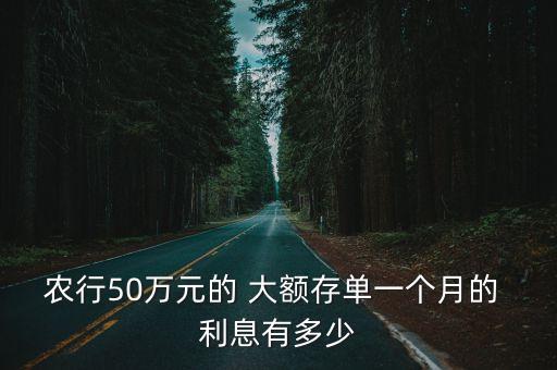 農(nóng)行50萬元的 大額存單一個(gè)月的 利息有多少