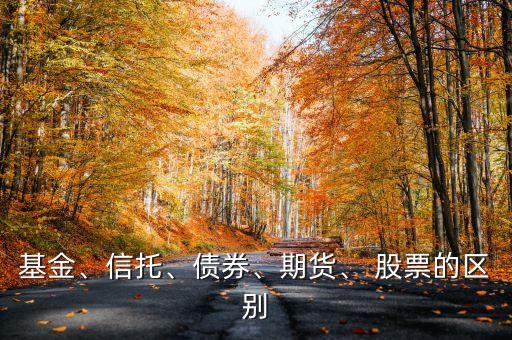 基金、信托、債券、期貨、 股票的區(qū)別