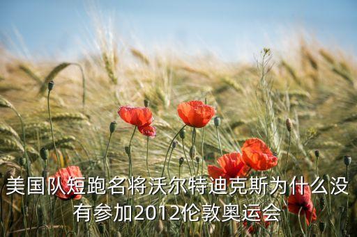 美國隊(duì)短跑名將沃爾特迪克斯為什么沒有參加2012倫敦奧運(yùn)會(huì)