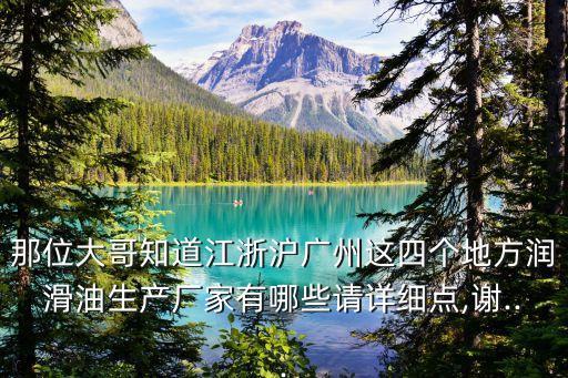 那位大哥知道江浙滬廣州這四個地方潤滑油生產(chǎn)廠家有哪些請詳細點,謝...