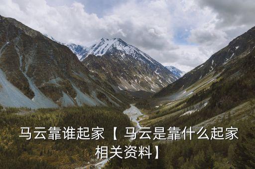 馬云靠誰起家【 馬云是靠什么起家相關資料】