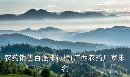 農(nóng)藥銷售百?gòu)?qiáng)排行榜(廣西農(nóng)藥廠家排名