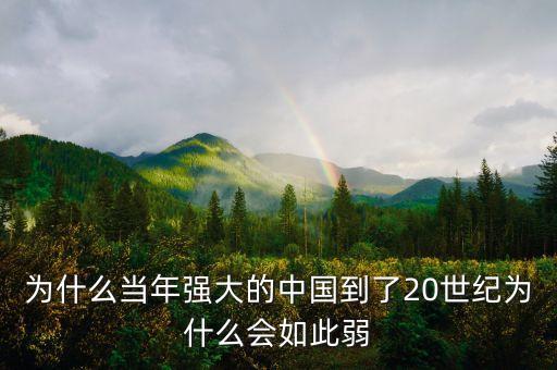 為什么當(dāng)年強大的中國到了20世紀為什么會如此弱