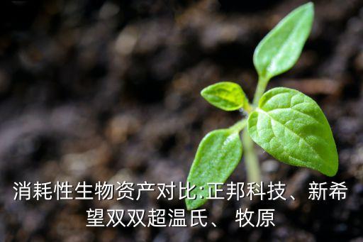 消耗性生物資產(chǎn)對比:正邦科技、新希望雙雙超溫氏、 牧原