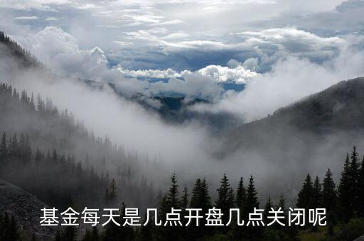  基金每天是幾點開盤幾點關閉呢