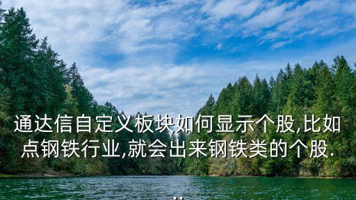 通達(dá)信自定義板塊如何顯示個(gè)股,比如點(diǎn)鋼鐵行業(yè),就會(huì)出來(lái)鋼鐵類的個(gè)股...