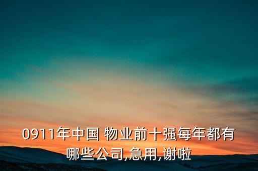 0911年中國(guó) 物業(yè)前十強(qiáng)每年都有哪些公司,急用,謝啦