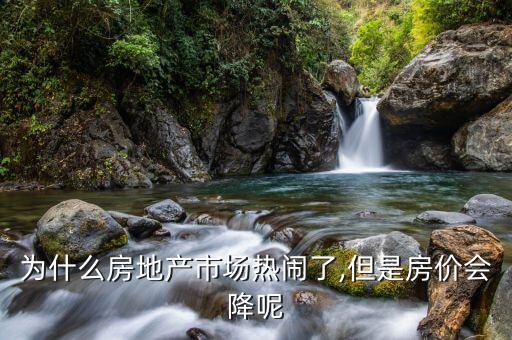 為什么房地產市場熱鬧了,但是房價會降呢