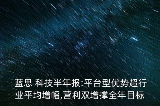  藍(lán)思 科技半年報(bào):平臺型優(yōu)勢超行業(yè)平均增幅,營利雙增撐全年目標(biāo)