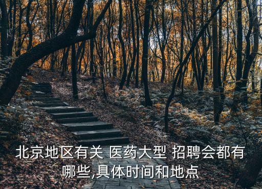 北京地區(qū)有關(guān) 醫(yī)藥大型 招聘會(huì)都有哪些,具體時(shí)間和地點(diǎn)