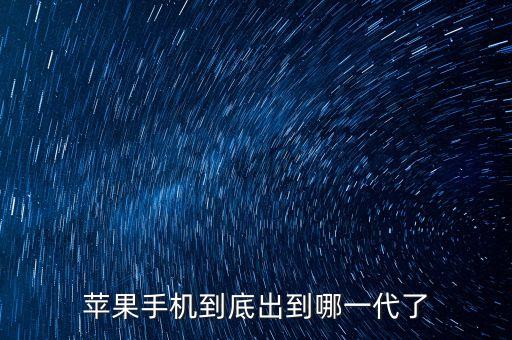 蘋果手機(jī)到底出到哪一代了