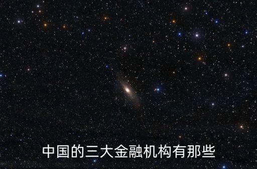 中國的三大金融機構有那些