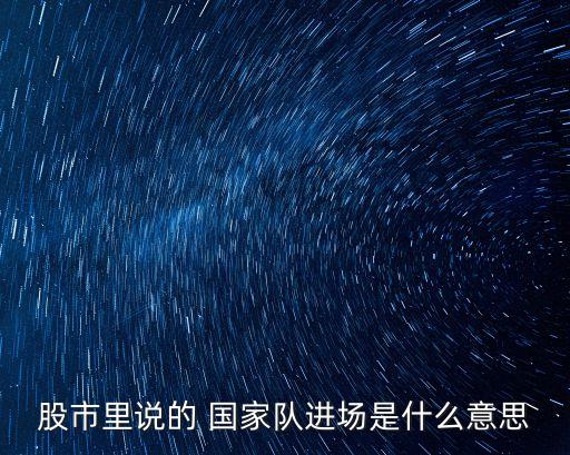股市里說(shuō)的 國(guó)家隊(duì)進(jìn)場(chǎng)是什么意思