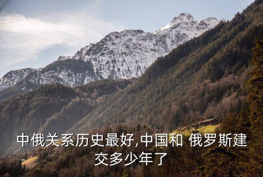 中國(guó)俄羅斯講關(guān)系,中國(guó)和俄羅斯什么時(shí)候開始關(guān)系好