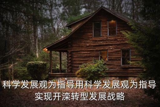 科學(xué)發(fā)展觀為指導(dǎo)用科學(xué)發(fā)展觀為指導(dǎo)實(shí)現(xiàn)開(kāi)灤轉(zhuǎn)型發(fā)展戰(zhàn)略