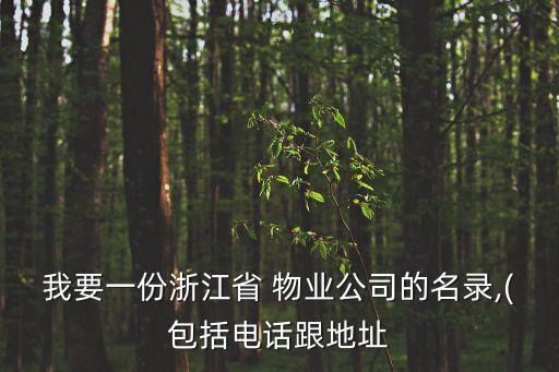 我要一份浙江省 物業(yè)公司的名錄,(包括電話(huà)跟地址