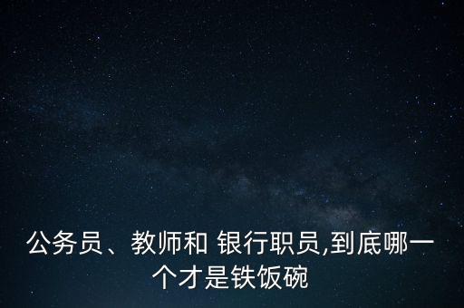 公務(wù)員、教師和 銀行職員,到底哪一個(gè)才是鐵飯碗