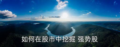 如何在股市中挖掘 強(qiáng)勢股