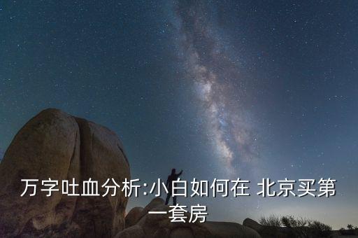 萬(wàn)字吐血分析:小白如何在 北京買第一套房
