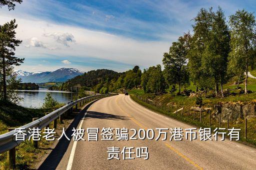 香港老人被冒簽騙200萬(wàn)港幣銀行有責(zé)任嗎