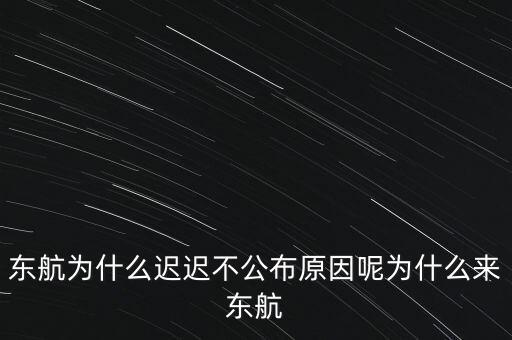 東航為什么遲遲不公布原因呢為什么來(lái)東航
