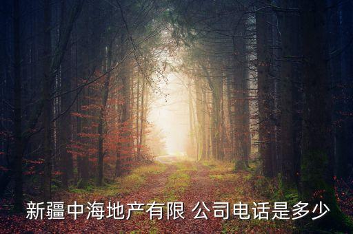  新疆中海地產有限 公司電話是多少