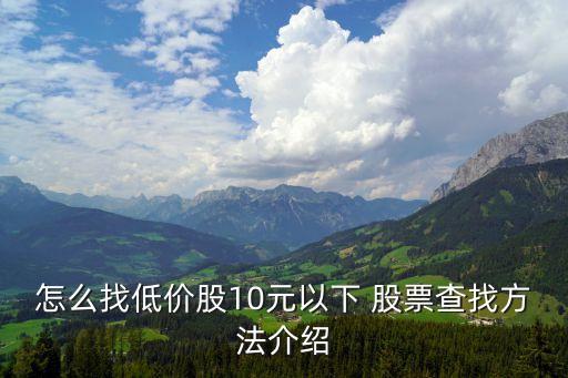 怎么找低價(jià)股10元以下 股票查找方法介紹