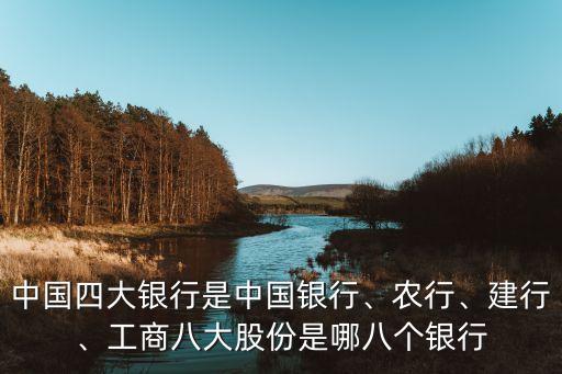 中國(guó)四大銀行是中國(guó)銀行、農(nóng)行、建行、工商八大股份是哪八個(gè)銀行