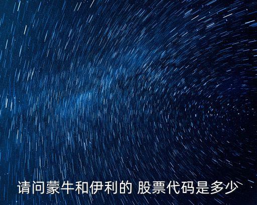 請問蒙牛和伊利的 股票代碼是多少