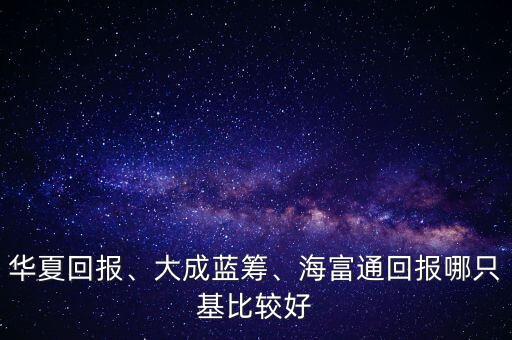 華夏回報、大成藍(lán)籌、海富通回報哪只基比較好
