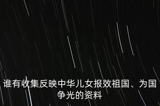 誰有收集反映中華兒女報(bào)效祖國(guó)、為國(guó)爭(zhēng)光的資料