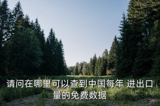 請(qǐng)問在哪里可以查到中國每年 進(jìn)出口量的免費(fèi)數(shù)據(jù)