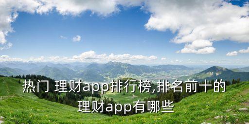 熱門 理財(cái)app排行榜,排名前十的 理財(cái)app有哪些