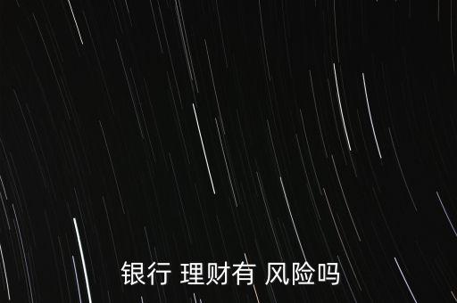  銀行 理財有 風險嗎