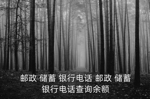  郵政 儲(chǔ)蓄 銀行電話 郵政 儲(chǔ)蓄 銀行電話查詢余額