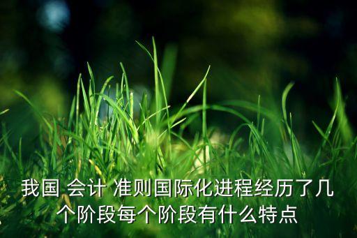 中國會計(jì)準(zhǔn)則的發(fā)展,我國會計(jì)準(zhǔn)則發(fā)展有幾個(gè)階段