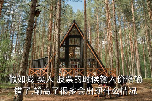假如我 買入 股票的時(shí)候輸入價(jià)格輸錯(cuò)了,輸高了很多會出現(xiàn)什么情況