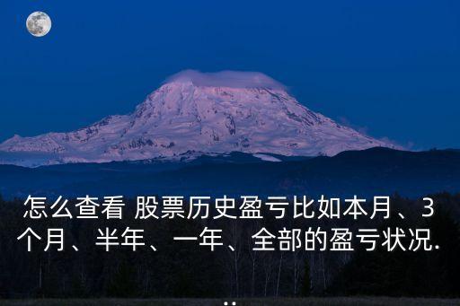 怎么查看 股票歷史盈虧比如本月、3個(gè)月、半年、一年、全部的盈虧狀況...