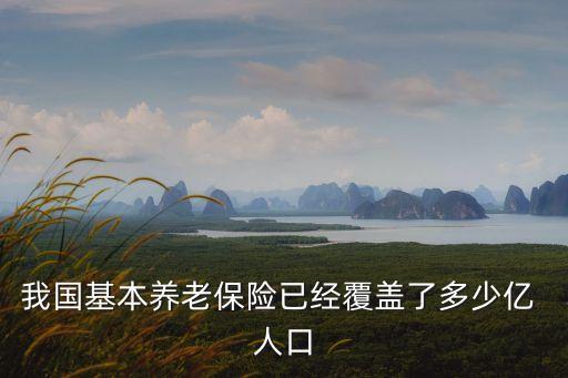 我國基本養(yǎng)老保險(xiǎn)已經(jīng)覆蓋了多少億 人口