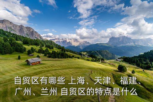 自貿(mào)區(qū)有哪些 上海、天津、福建、廣州、蘭州 自貿(mào)區(qū)的特點(diǎn)是什么