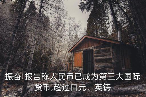 振奮!報(bào)告稱人民幣已成為第三大國(guó)際貨幣,超過(guò)日元、英鎊