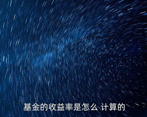  基金的收益率是怎么 計(jì)算的