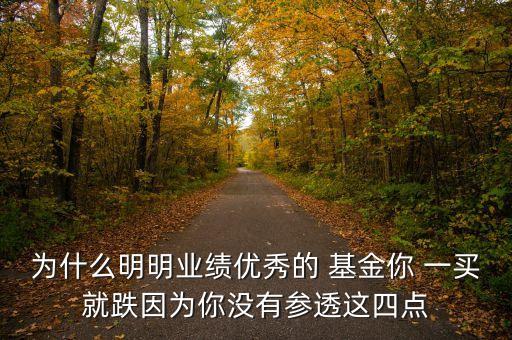 為什么明明業(yè)績(jī)優(yōu)秀的 基金你 一買就跌因?yàn)槟銢](méi)有參透這四點(diǎn)