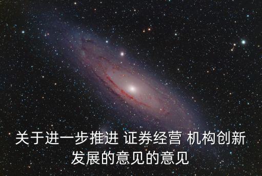 關(guān)于進一步推進 證券經(jīng)營 機構(gòu)創(chuàng)新發(fā)展的意見的意見