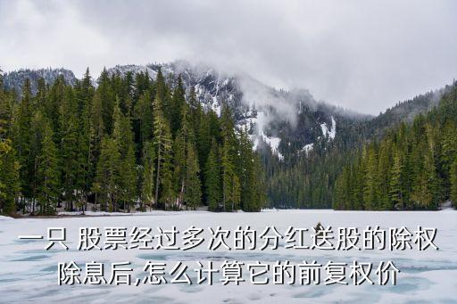 一只 股票經(jīng)過(guò)多次的分紅送股的除權(quán)除息后,怎么計(jì)算它的前復(fù)權(quán)價(jià)